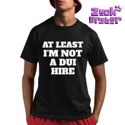 At Least I Am Not a DUI Hire Premium Shirt