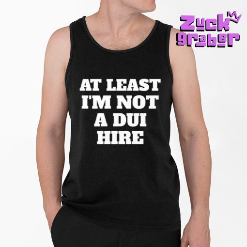 At Least I Am Not a DUI Hire Premium Shirt