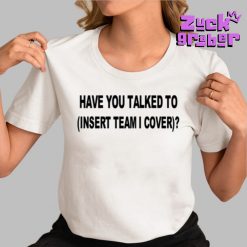 Darin Gantt Have You Talked To Insert Team Cover Premium Shirt