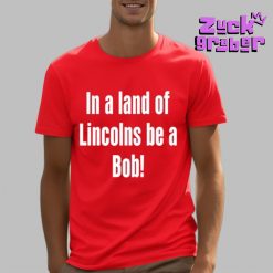 Dayton Forsythe Wearing In A Land Of Lincolns Be A Bob Premium Shirt