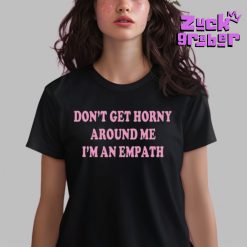 Dont Get Horny Around Me Im An Empath Premium Shirt