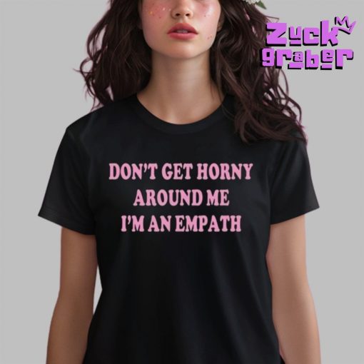 Don’t Get Horny Around Me I’m An Empath Premium Shirt