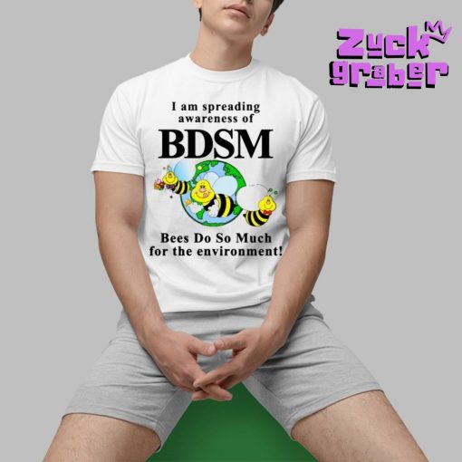 I Am Spreading Awareness Of Bdsm Bees Do So Much For The Environment Premium Shirt