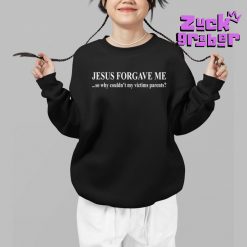 Jesus Forgave Me Why Couldnt My Victims Parents Premium Shirt