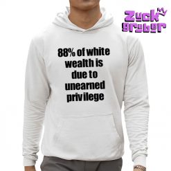 88 Of White Wealth Is Due To Unearned Privilege Premium Shirt