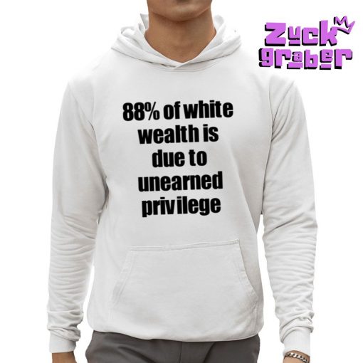 88% Of White Wealth Is Due To Unearned Privilege Premium Shirt