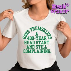 Gave Themselves A 400 Year Head Start And Still Complaining Premium Shirt