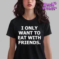 I Only Want To Eat With Friends Premium Shirt