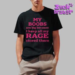 My Boobs Are Big Because I Keep All My Rage Stored There Premium Shirt