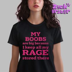 My Boobs Are Big Because I Keep All My Rage Stored There Premium Shirt