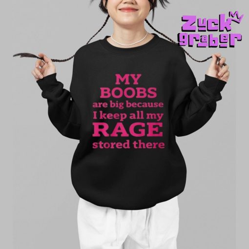 My Boobs Are Big Because I Keep All My Rage Stored There Premium Shirt