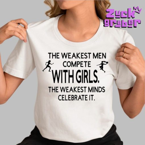 The Weakest Men Compete With Girls The Weakest Minds Celebrate It Premium Shirt