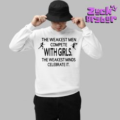 The Weakest Men Compete With Girls The Weakest Minds Celebrate It Premium Shirt