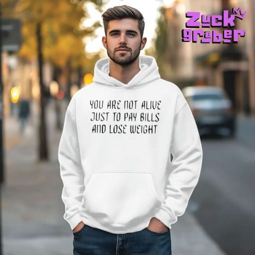 You Are Not Alive Just To Pay Bills And Lose Weight 2025 Premium Shirt